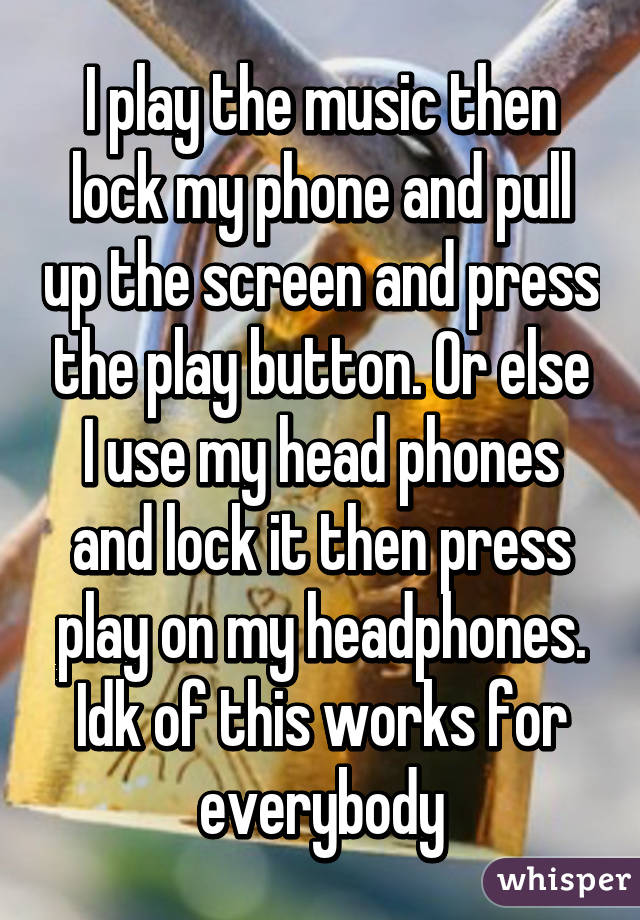 I play the music then lock my phone and pull up the screen and press the play button. Or else I use my head phones and lock it then press play on my headphones. Idk of this works for everybody