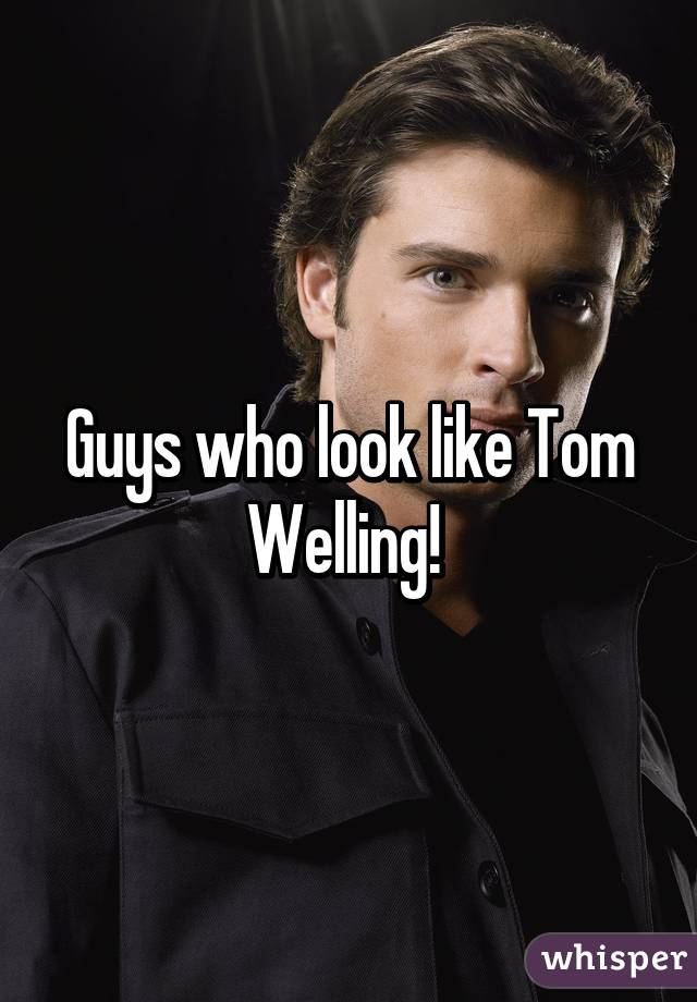 Guys who look like Tom Welling! 