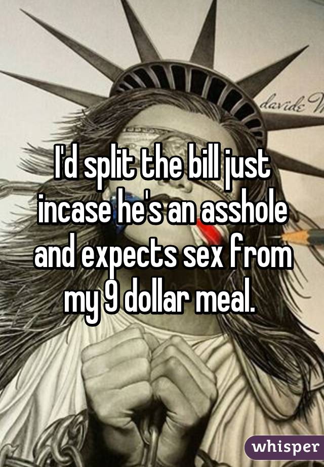 I'd split the bill just incase he's an asshole and expects sex from my 9 dollar meal. 