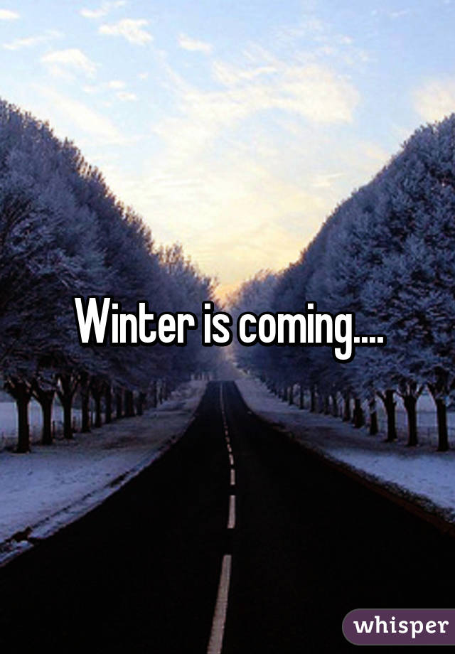 Winter is coming....