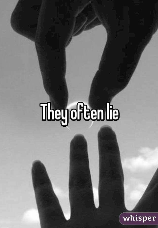 They often lie