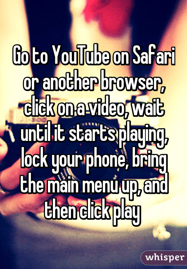 Go to YouTube on Safari or another browser, click on a video, wait until it starts playing, lock your phone, bring the main menu up, and then click play 