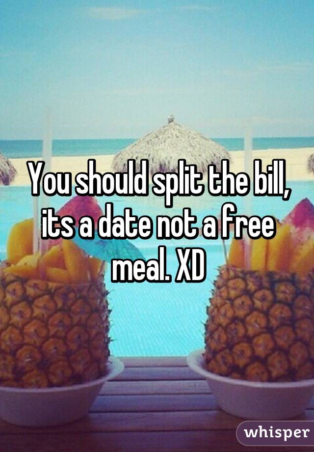 You should split the bill, its a date not a free meal. XD