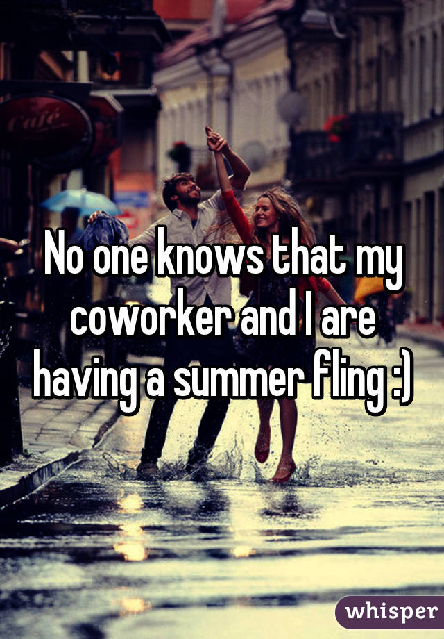 No one knows that my coworker and I are having a summer fling :)