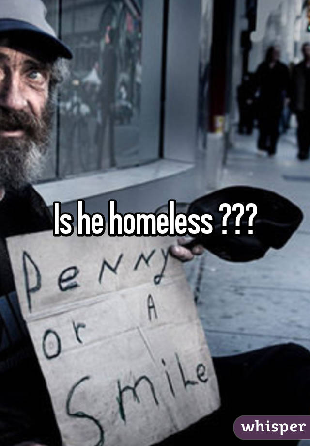 Is he homeless 😂😂😂