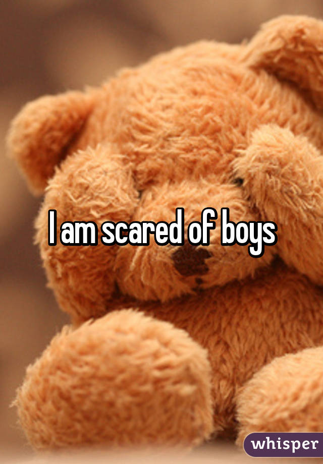 I am scared of boys