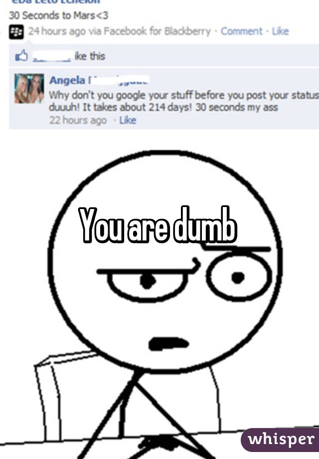 You are dumb 