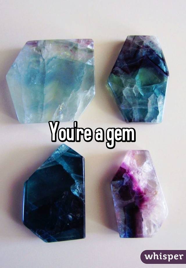 You're a gem 