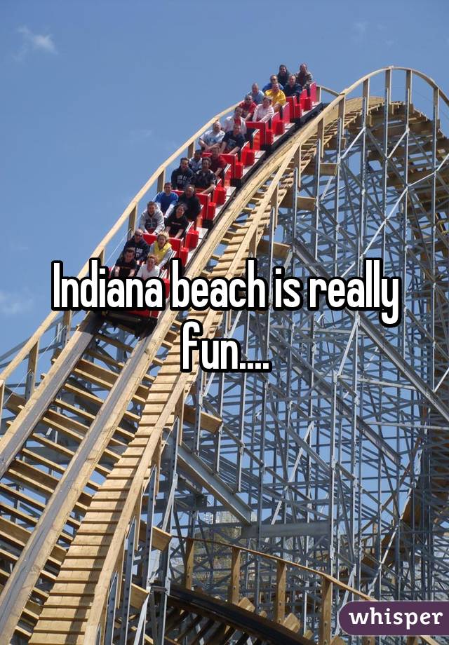 Indiana beach is really fun....