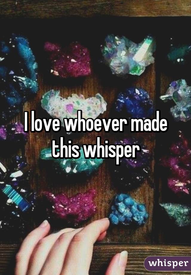 I love whoever made this whisper