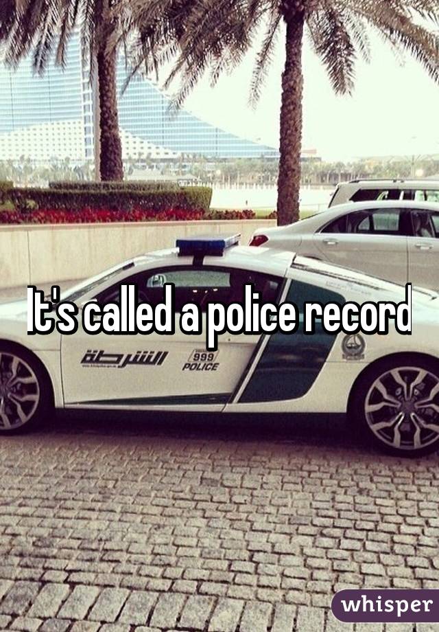 It's called a police record