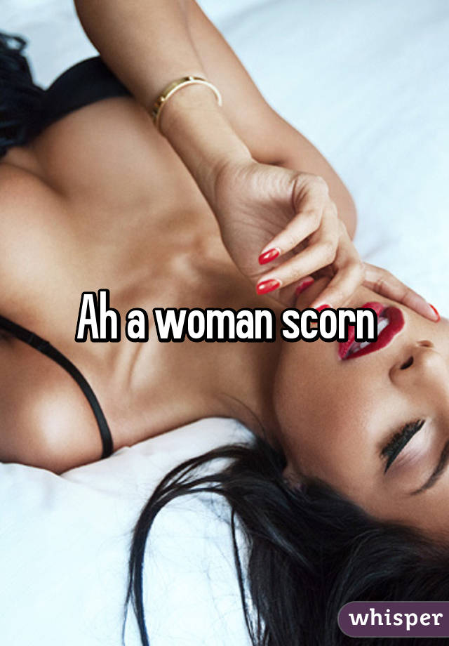 Ah a woman scorn