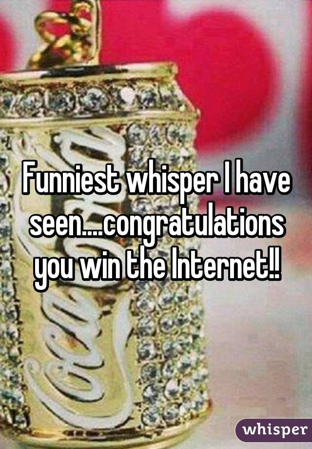 Funniest whisper I have seen....congratulations you win the Internet!!