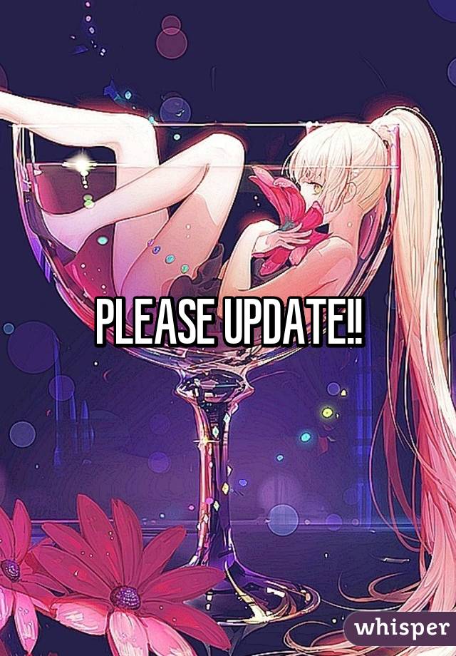 PLEASE UPDATE!!