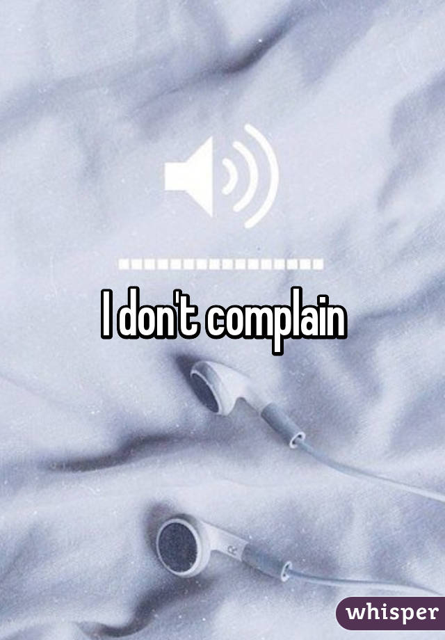 I don't complain