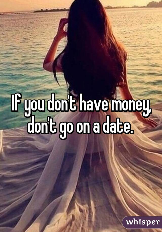 If you don't have money, don't go on a date. 