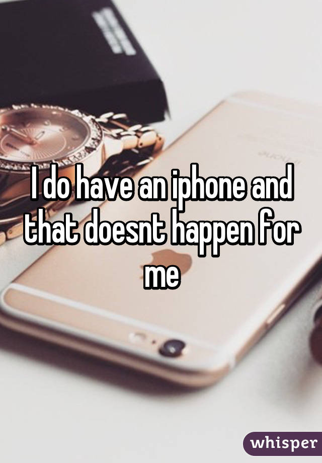 I do have an iphone and that doesnt happen for me