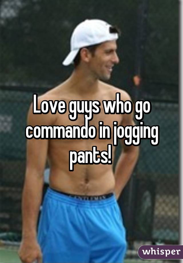 Love guys who go commando in jogging pants! 