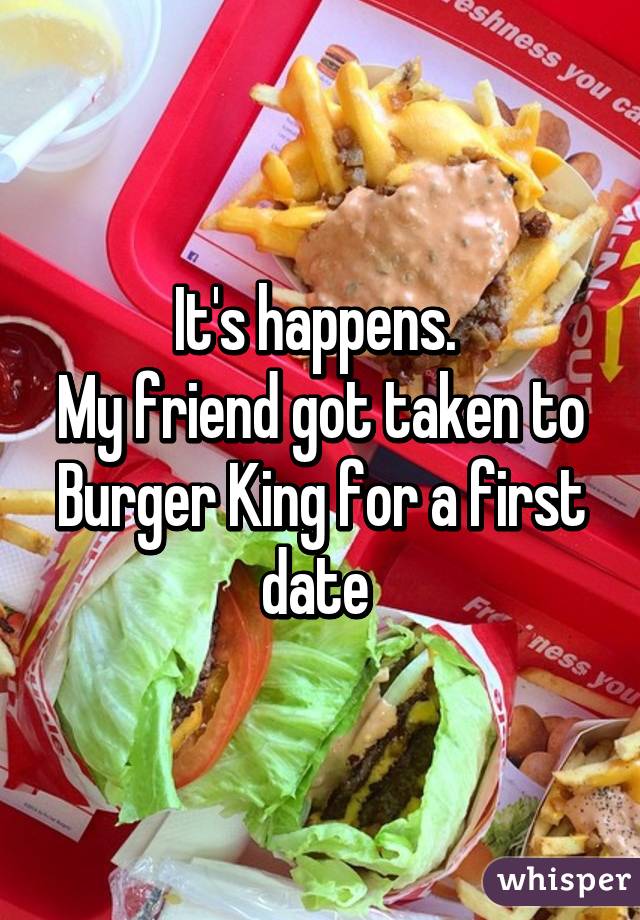 It's happens. 
My friend got taken to Burger King for a first date 