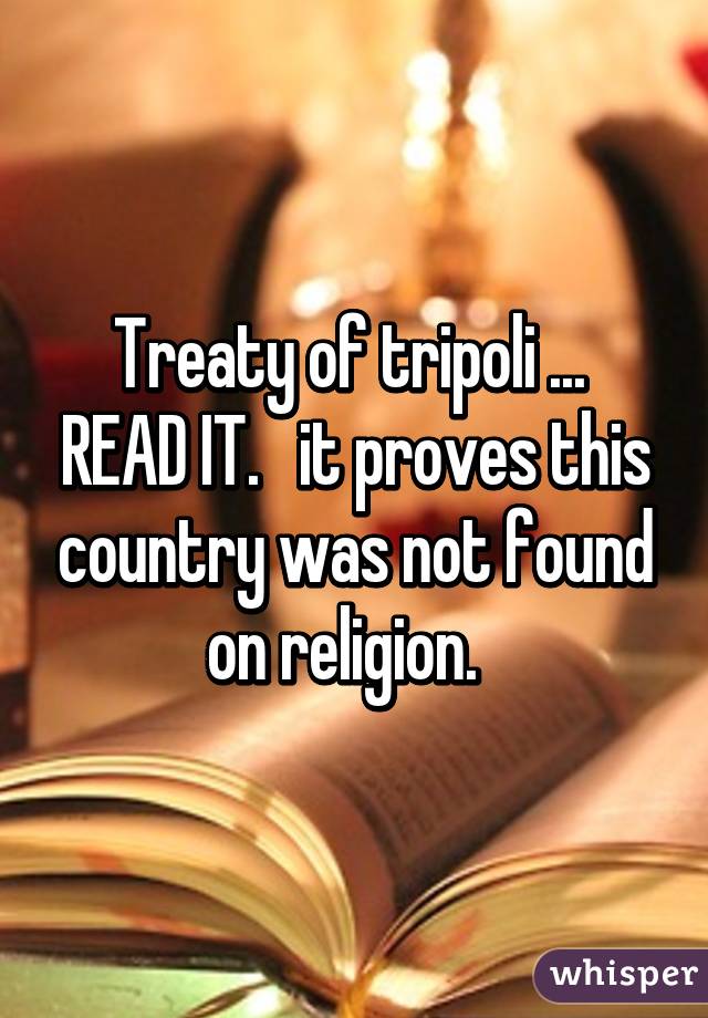 Treaty of tripoli ...  READ IT.   it proves this country was not found on religion.  