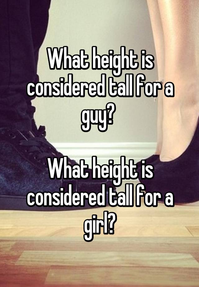 what-height-is-considered-tall-for-a-guy-what-height-is-considered