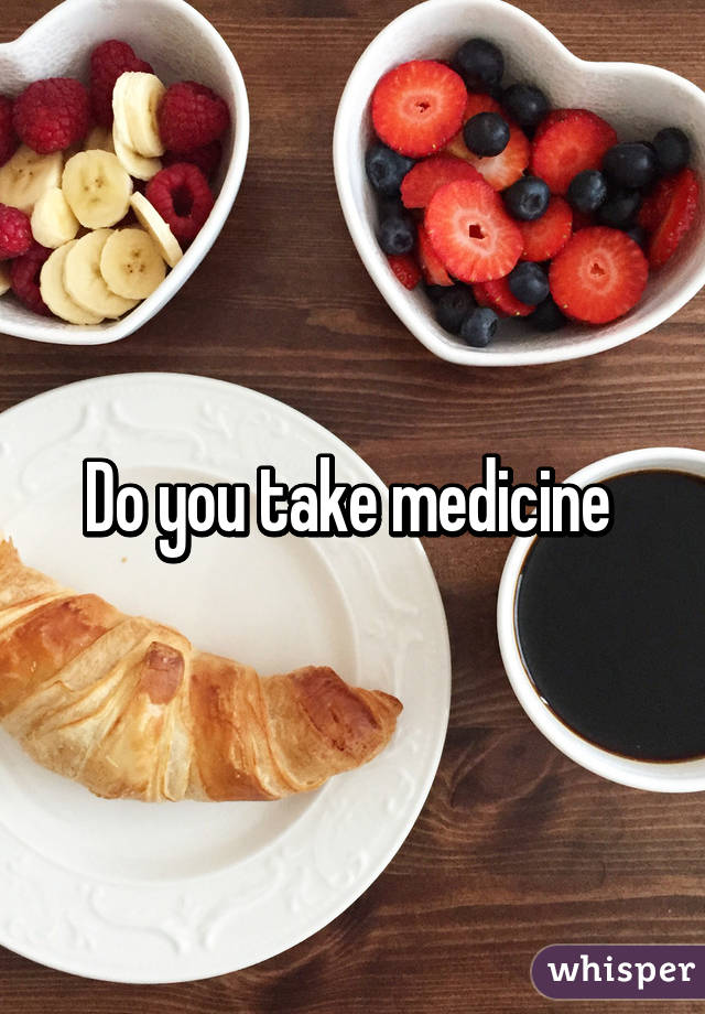 Do you take medicine 