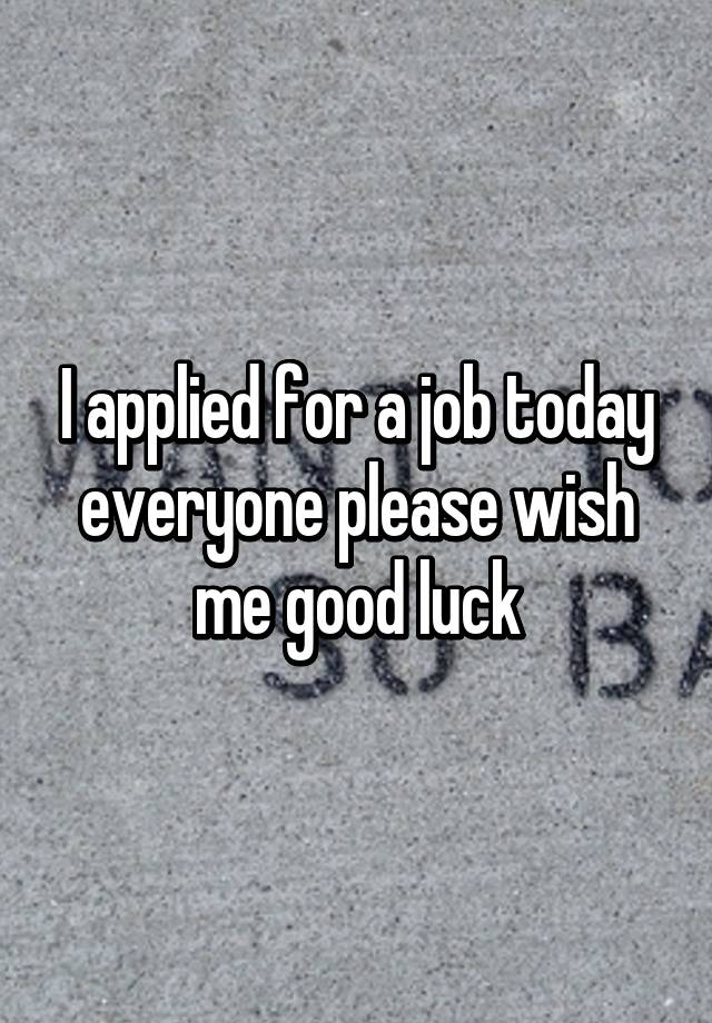 i-applied-for-a-job-today-everyone-please-wish-me-good-luck