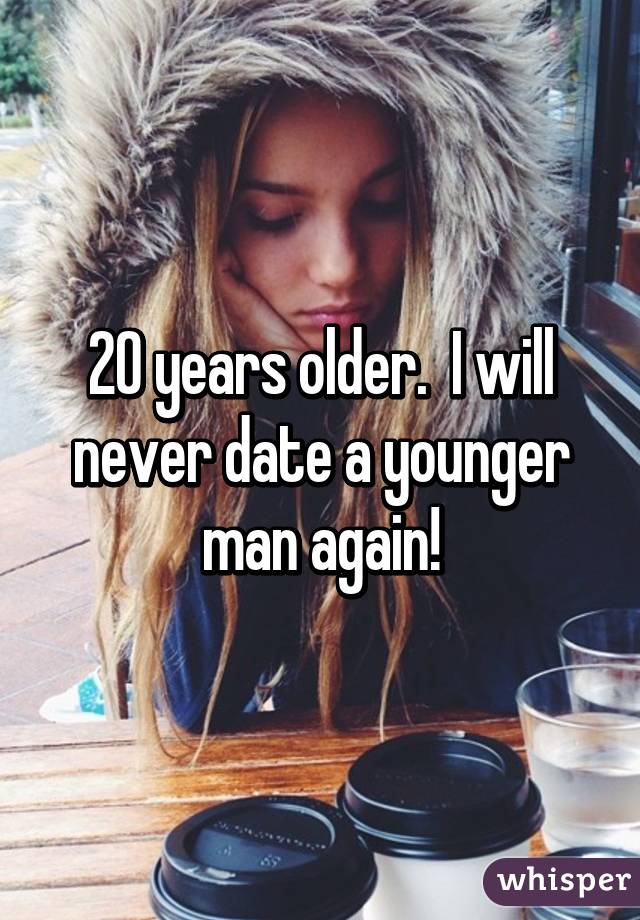 20 years older.  I will never date a younger man again!