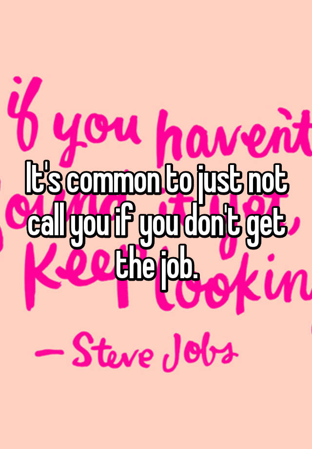 it-s-common-to-just-not-call-you-if-you-don-t-get-the-job