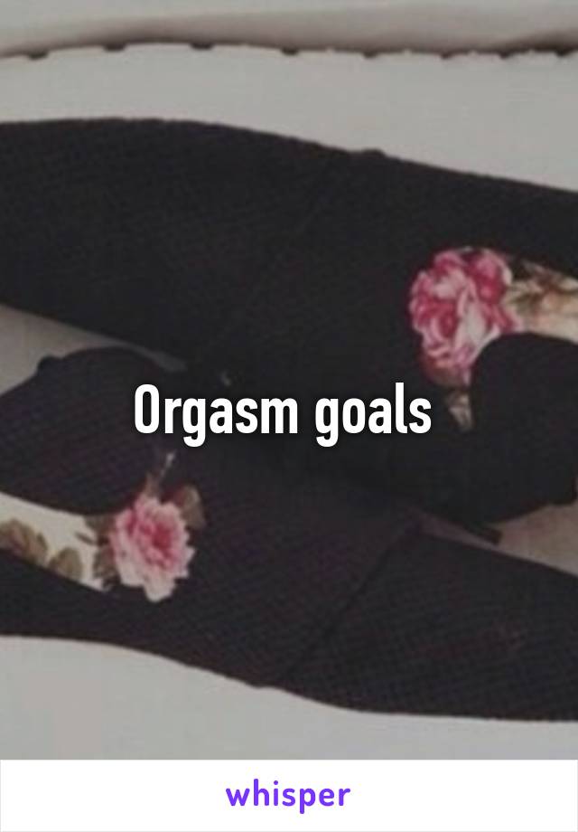 Orgasm goals 