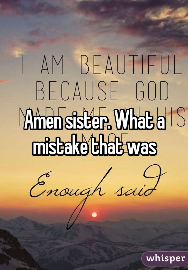 Amen sister. What a mistake that was