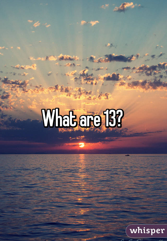 What are 13? 