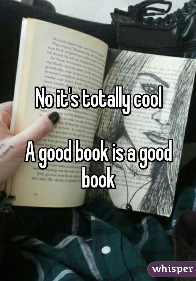 No it's totally cool

A good book is a good book