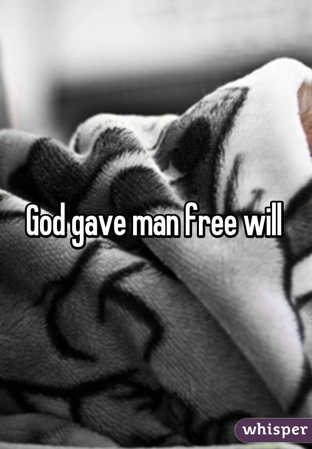 God gave man free will 