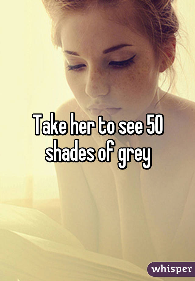 Take her to see 50 shades of grey