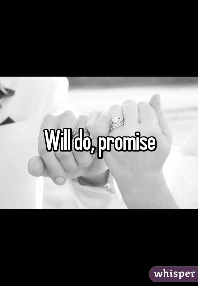 Will do, promise