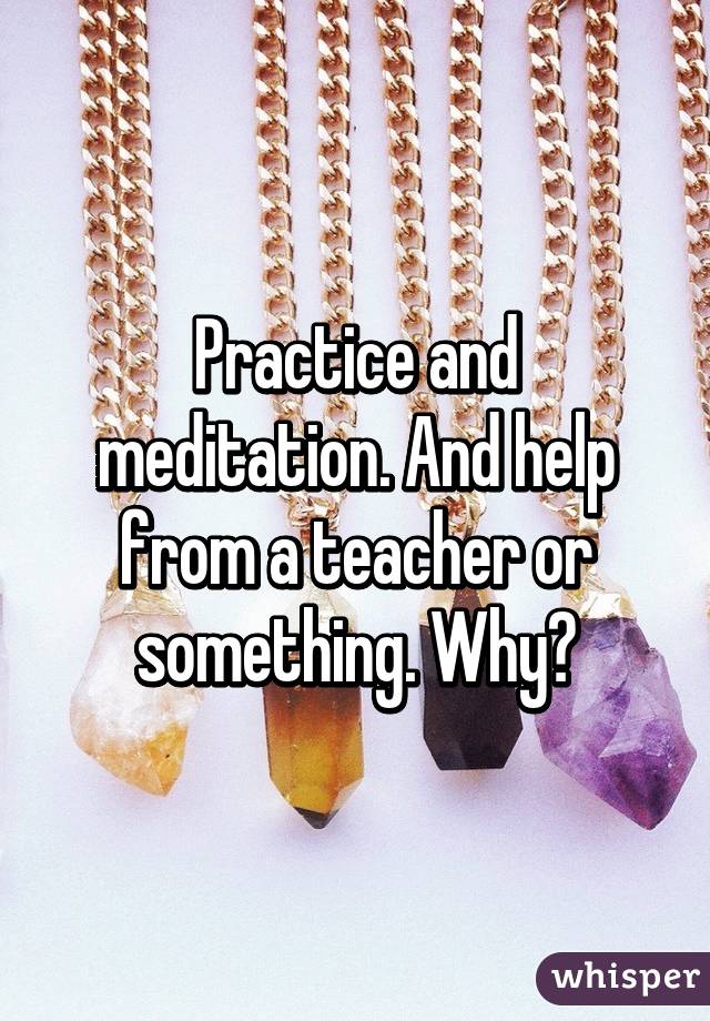 Practice and meditation. And help from a teacher or something. Why?