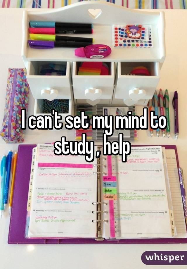 I can't set my mind to study , help 