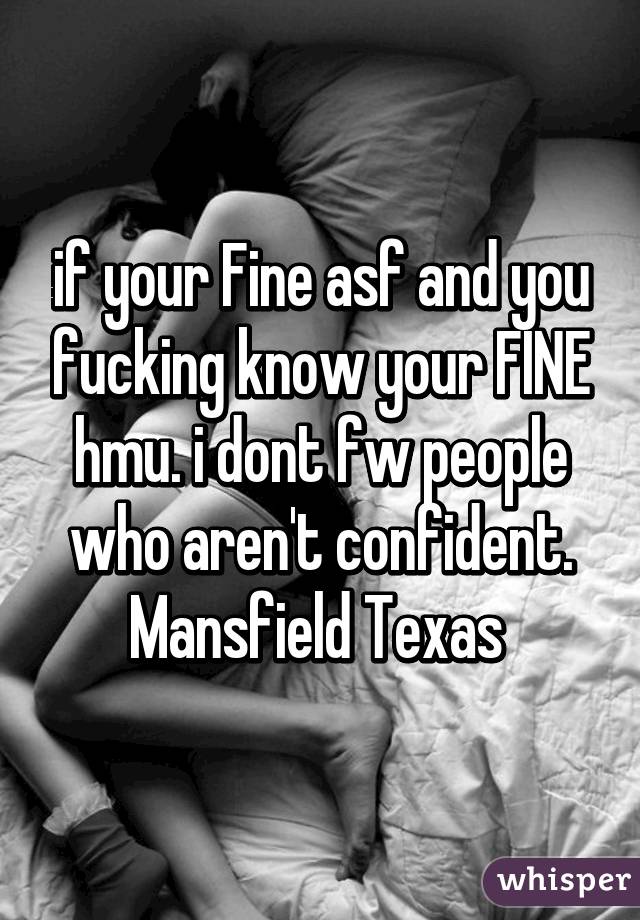 if your Fine asf and you fucking know your FINE hmu. i dont fw people who aren't confident.
Mansfield Texas 