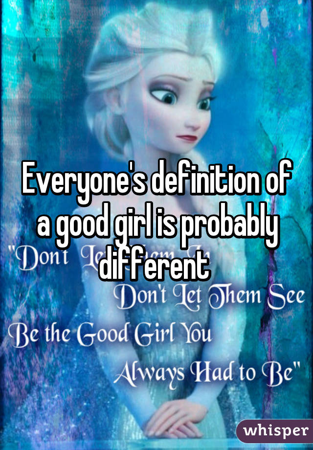 Everyone's definition of a good girl is probably different 