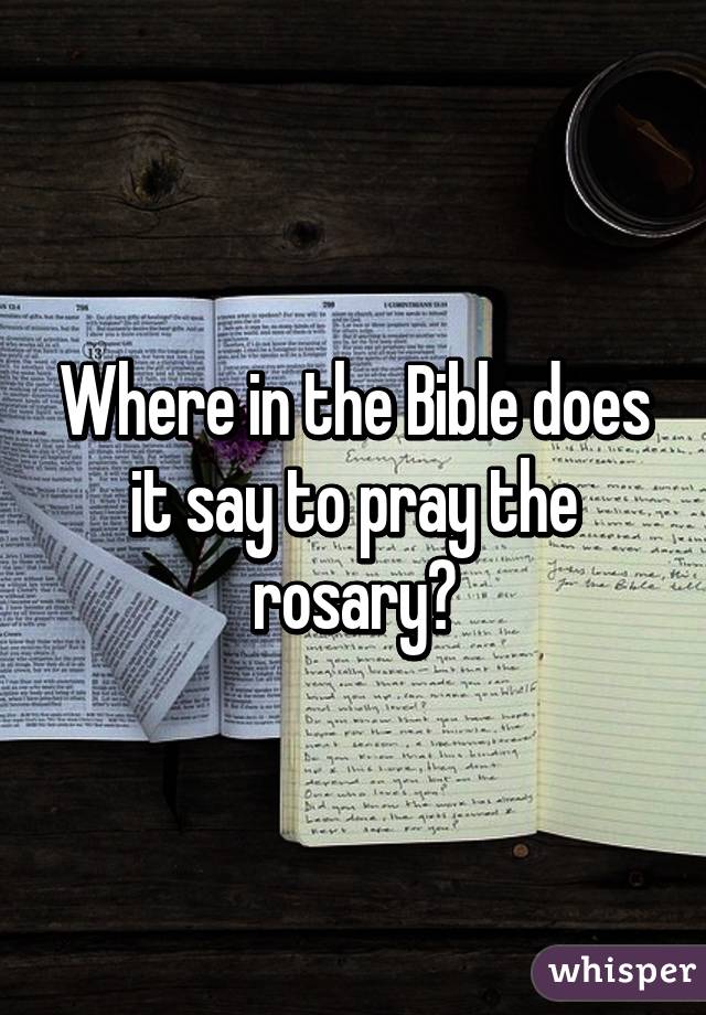 Where in the Bible does it say to pray the rosary?