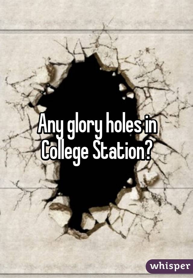 Any glory holes in College Station?