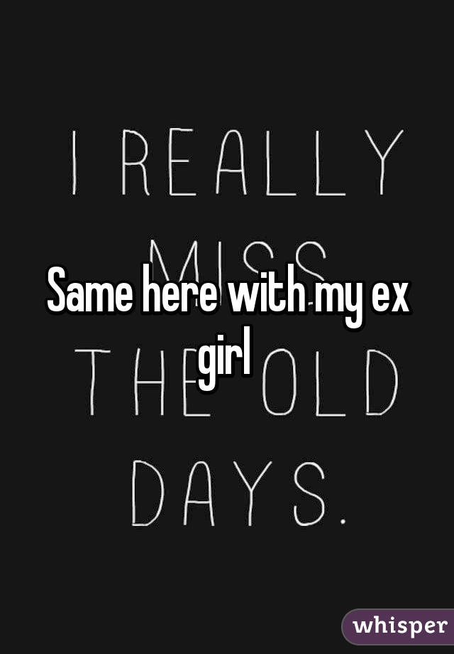 Same here with my ex girl 