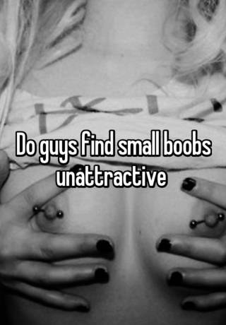 Do guys find small boobs unattractive