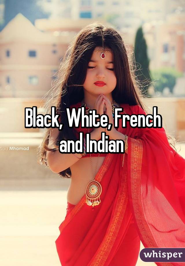 Black, White, French and Indian 