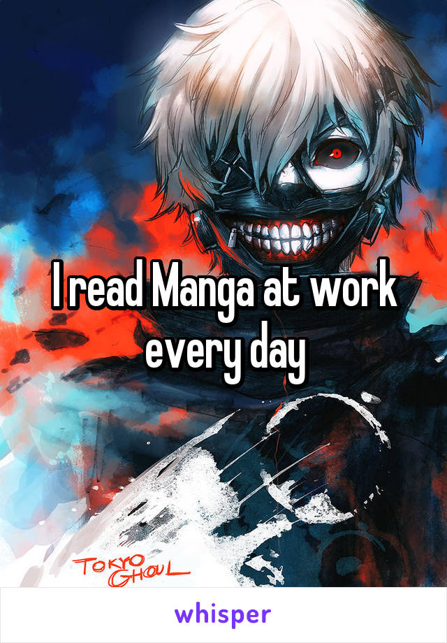 I read Manga at work every day