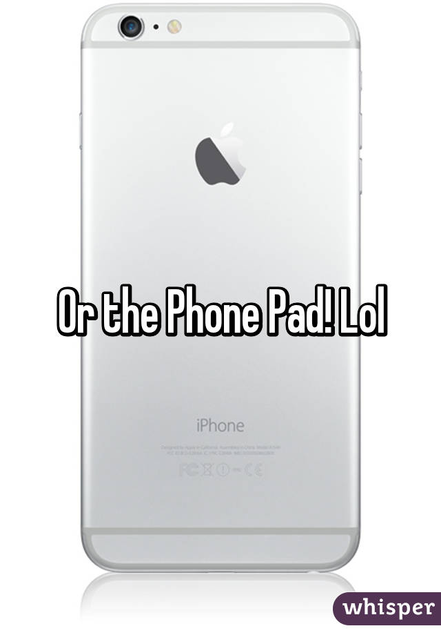 Or the Phone Pad! Lol