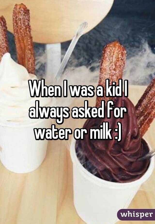 When I was a kid I always asked for water or milk :)