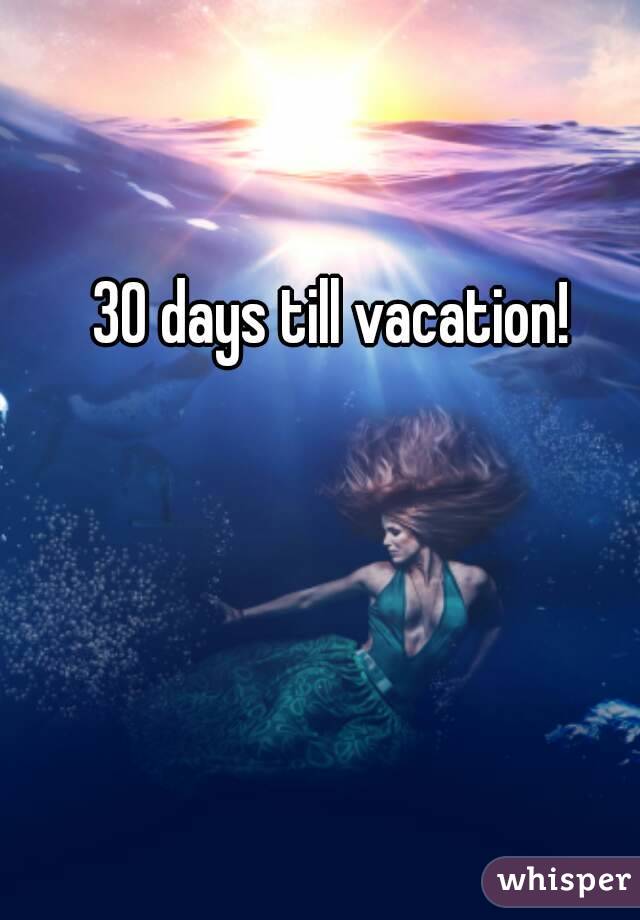 30 days till vacation! 