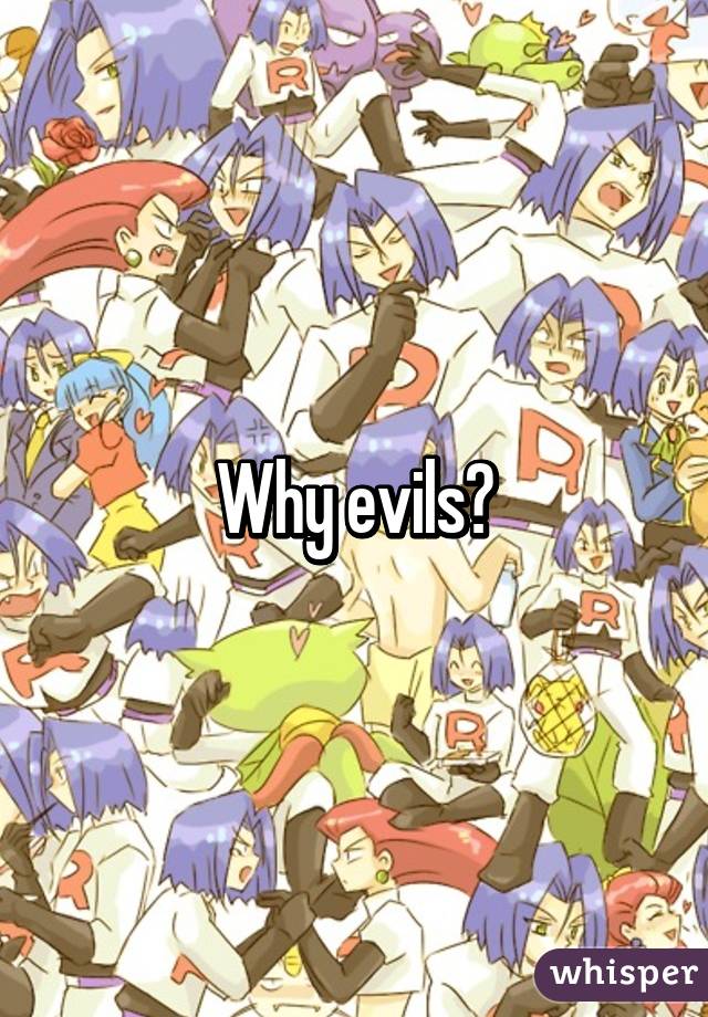 Why evils?